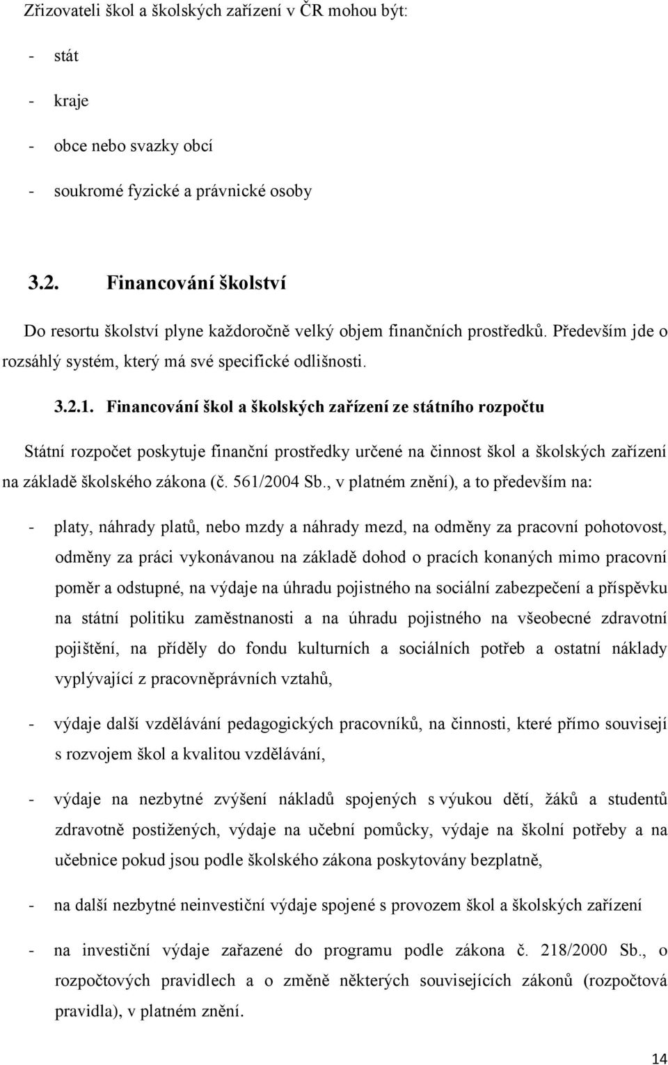 Financování škol a školských zařízení ze státního rozpočtu Státní rozpočet poskytuje finanční prostředky určené na činnost škol a školských zařízení na základě školského zákona (č. 561/2004 Sb.