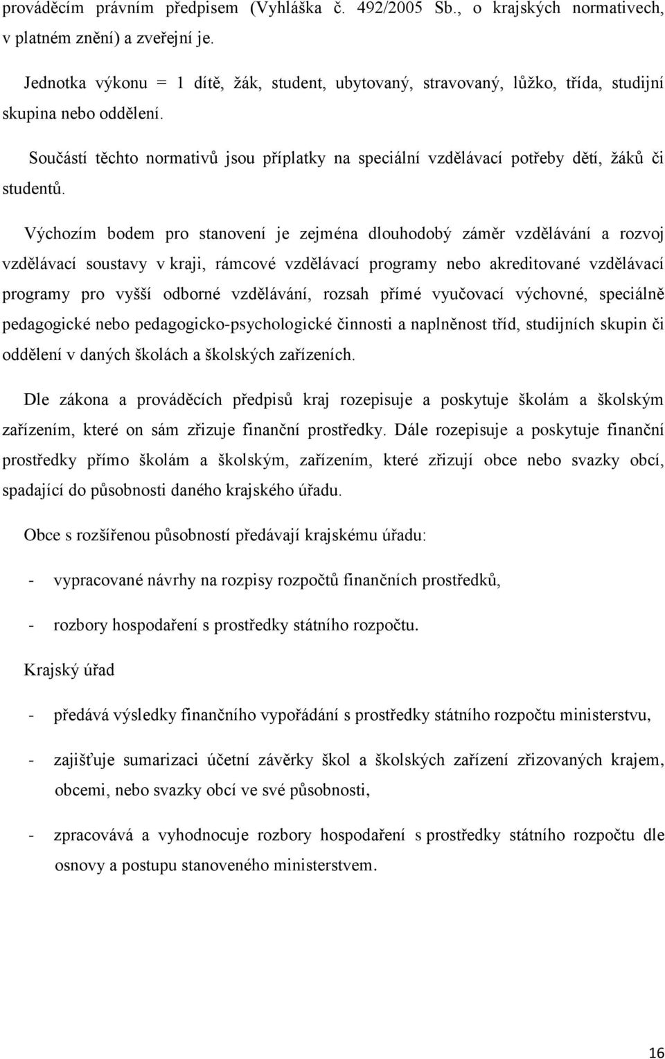 Součástí těchto normativů jsou příplatky na speciální vzdělávací potřeby dětí, žáků či studentů.