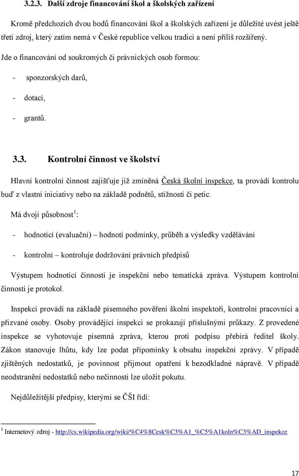 3. Kontrolní činnost ve školství Hlavní kontrolní činnost zajišťuje již zmíněná Česká školní inspekce, ta provádí kontrolu buď z vlastní iniciativy nebo na základě podnětů, stížností či petic.