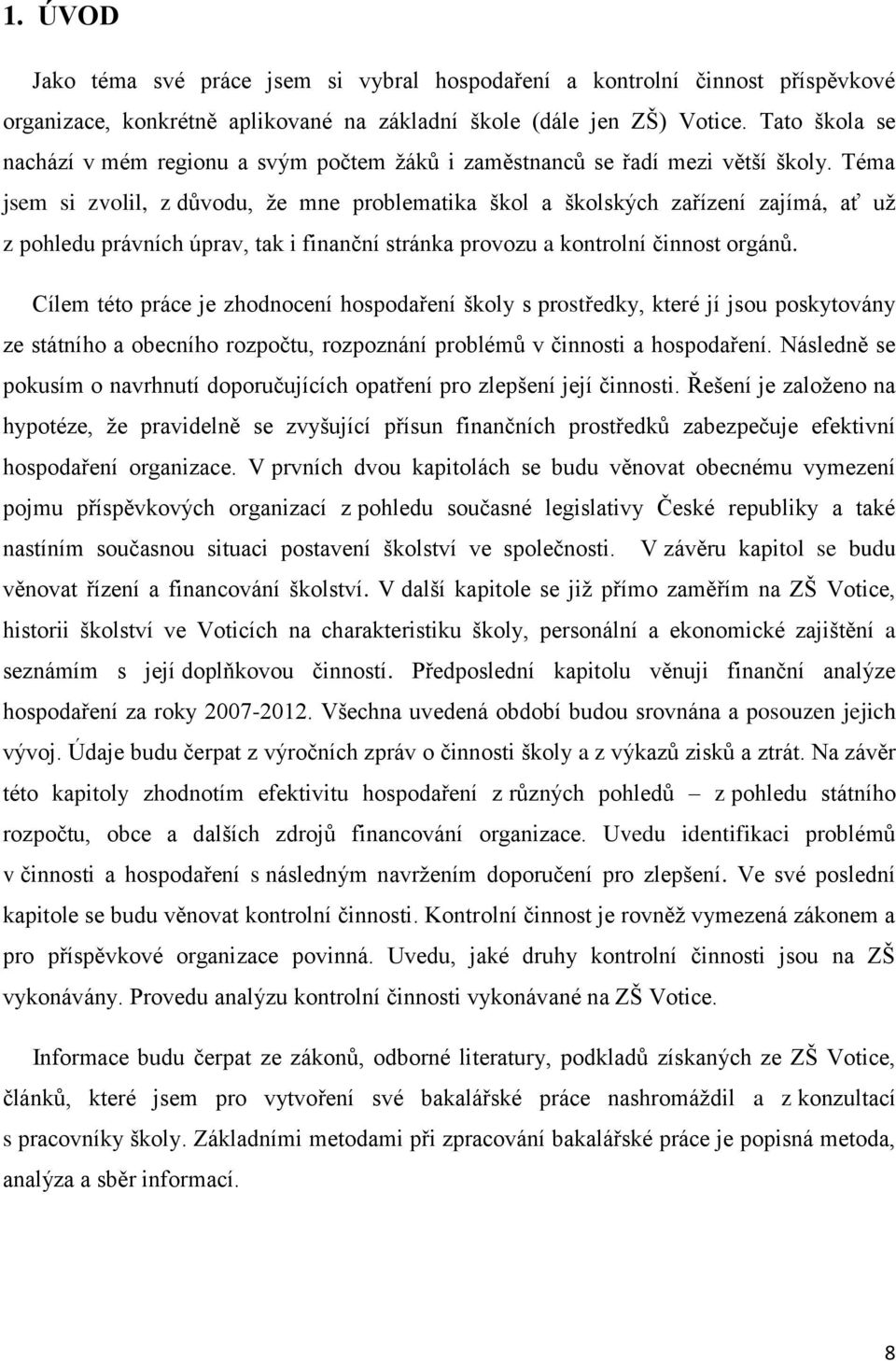 Téma jsem si zvolil, z důvodu, že mne problematika škol a školských zařízení zajímá, ať už z pohledu právních úprav, tak i finanční stránka provozu a kontrolní činnost orgánů.