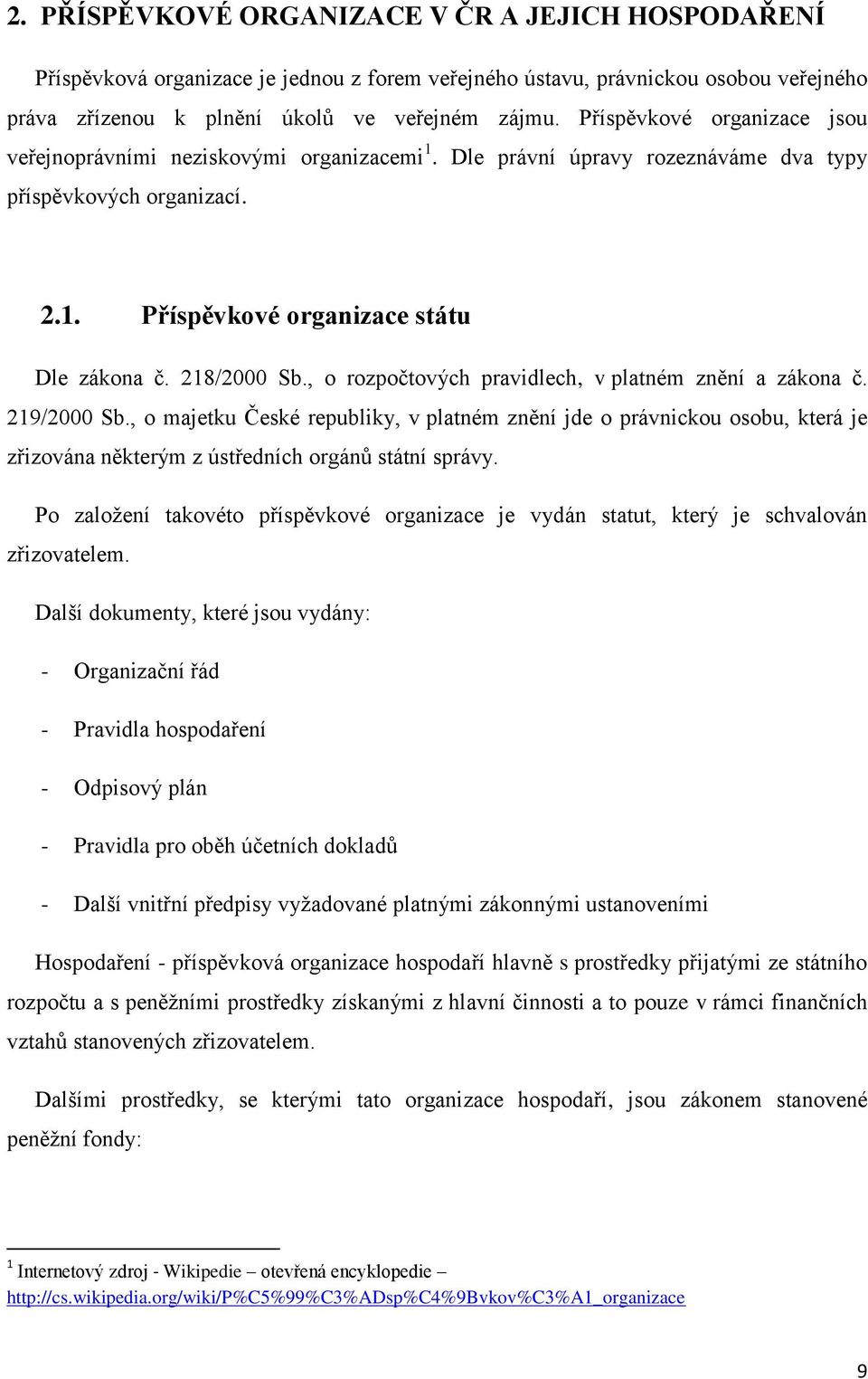 , o rozpočtových pravidlech, v platném znění a zákona č. 219/2000 Sb., o majetku České republiky, v platném znění jde o právnickou osobu, která je zřizována některým z ústředních orgánů státní správy.