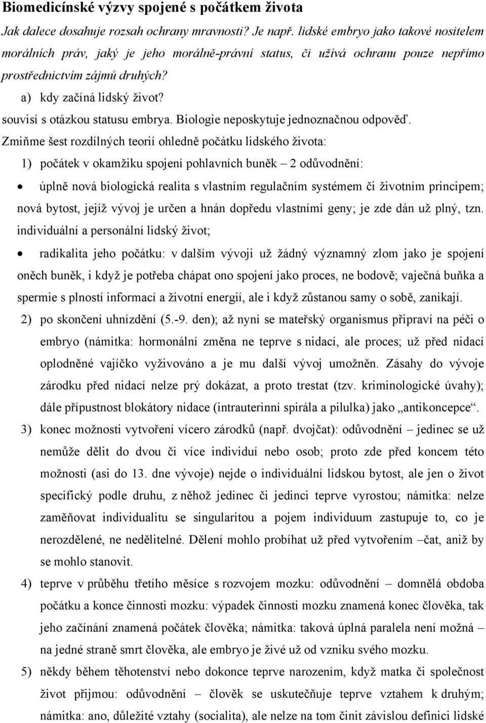 souvisí s otázkou statusu embrya. Biologie neposkytuje jednoznačnou odpověď.