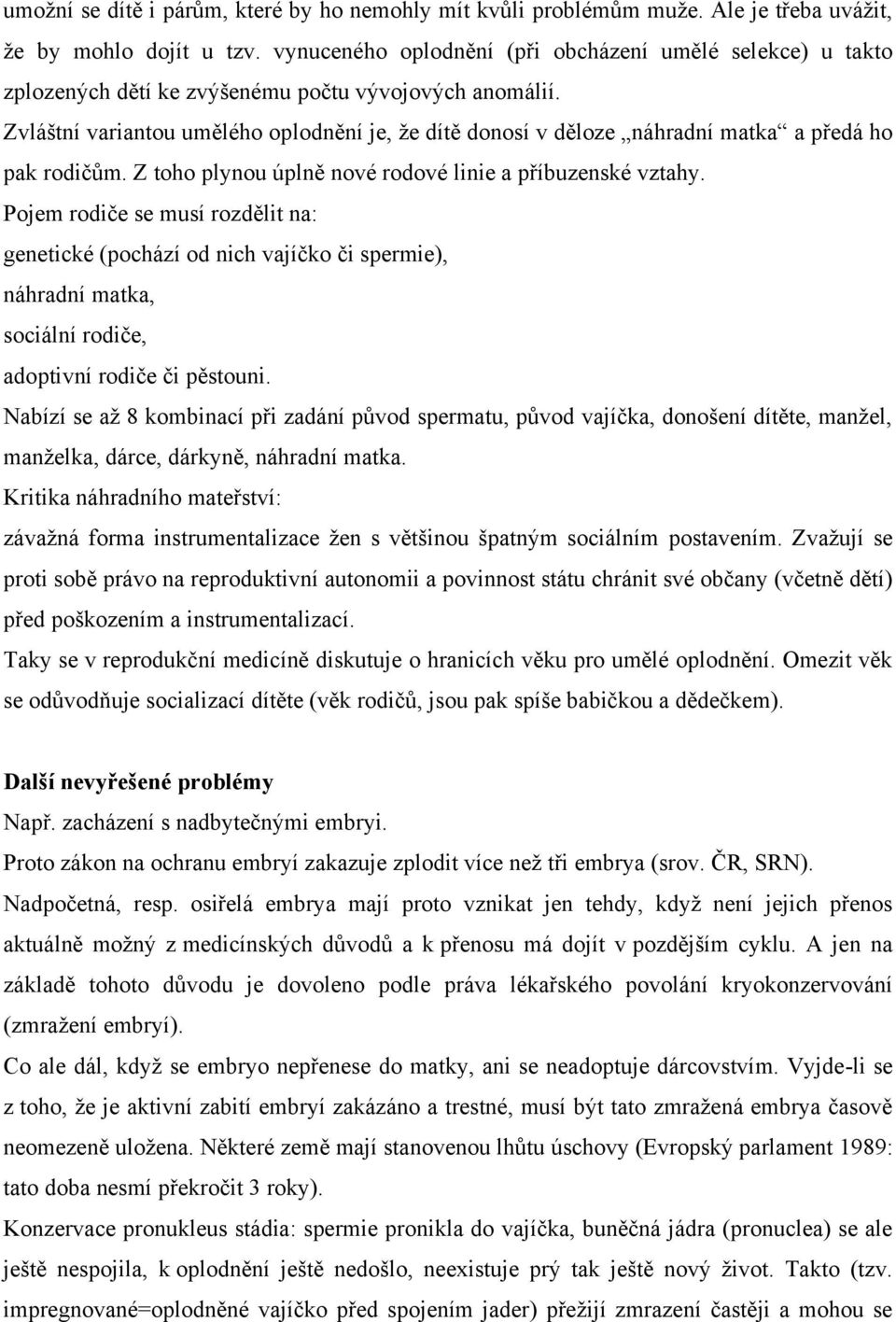 Zvláštní variantou umělého oplodnění je, že dítě donosí v děloze náhradní matka a předá ho pak rodičům. Z toho plynou úplně nové rodové linie a příbuzenské vztahy.