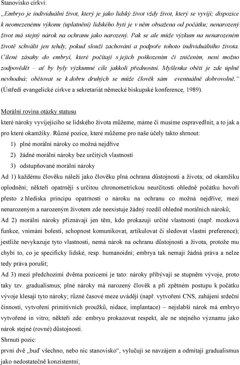 Cílené zásahy do embryí, které počítají s jejich poškozením či zničením, není možno zodpovědět ať by byly výzkumné cíle jakkoli přednostní.