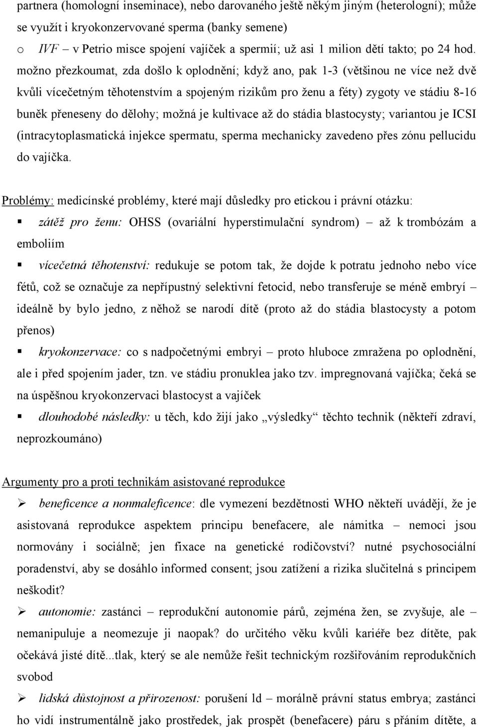 možno přezkoumat, zda došlo k oplodnění; když ano, pak 1-3 (většinou ne více než dvě kvůli vícečetným těhotenstvím a spojeným rizikům pro ženu a féty) zygoty ve stádiu 8-16 buněk přeneseny do dělohy;