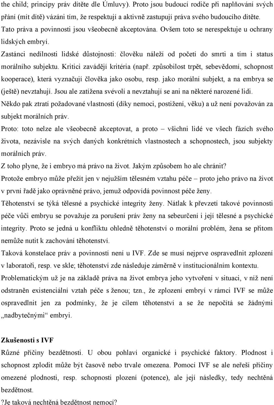 Zastánci nedílnosti lidské důstojnosti: člověku náleží od početí do smrti a tím i status morálního subjektu. Kritici zavádějí kritéria (např.