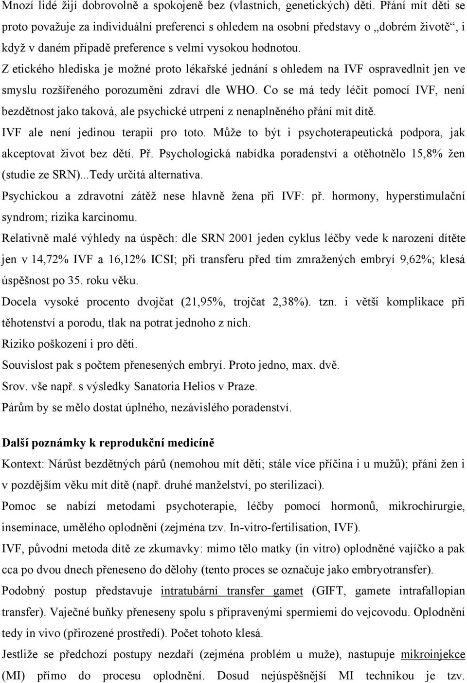 Z etického hlediska je možné proto lékařské jednání s ohledem na IVF ospravedlnit jen ve smyslu rozšířeného porozumění zdraví dle WHO.