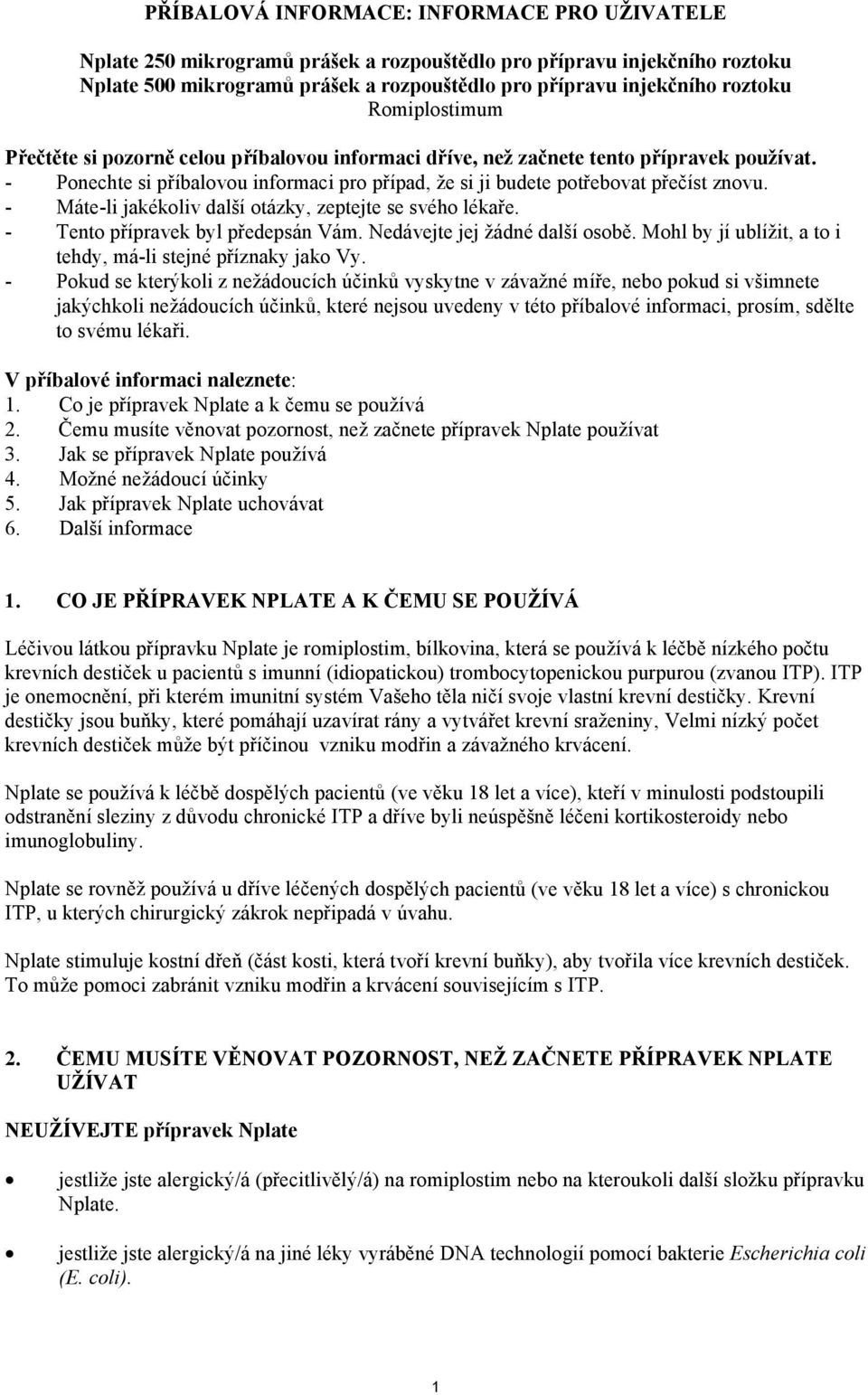 - Máte-li jakékoliv další otázky, zeptejte se svého lékaře. - Tento přípravek byl předepsán Vám. Nedávejte jej žádné další osobě. Mohl by jí ublížit, a to i tehdy, má-li stejné příznaky jako Vy.