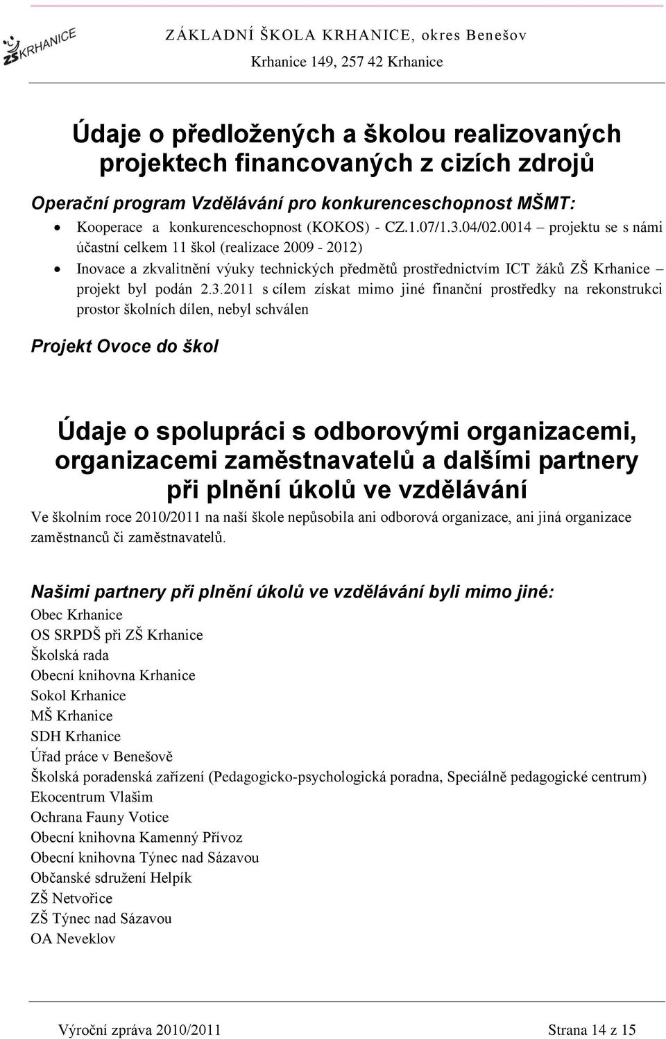 2011 s cílem získat mimo jiné finanční prostředky na rekonstrukci prostor školních dílen, nebyl schválen Projekt Ovoce do škol Údaje o spolupráci s odborovými organizacemi, organizacemi