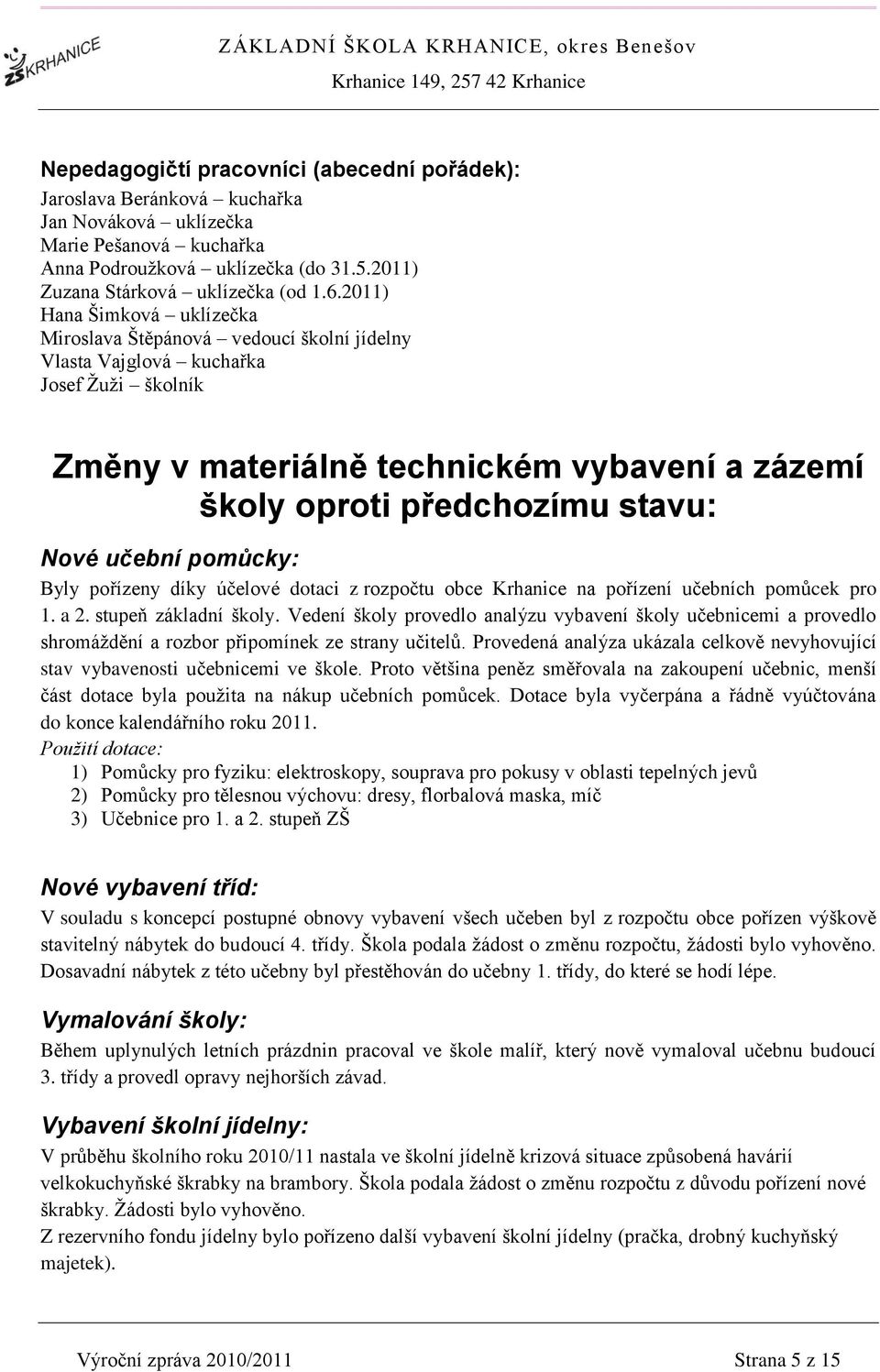 Nové učební pomůcky: Byly pořízeny díky účelové dotaci z rozpočtu obce Krhanice na pořízení učebních pomůcek pro 1. a 2. stupeň základní školy.