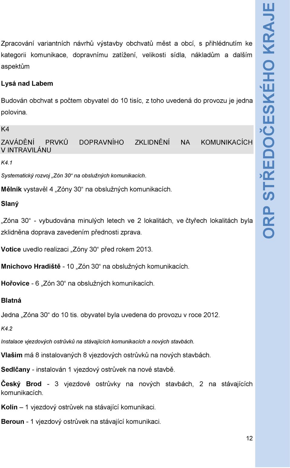 1 Systematický rozvoj Zón 30 na obslužných komunikacích. Mělník vystavěl 4 Zóny 30 na obslužných komunikacích.