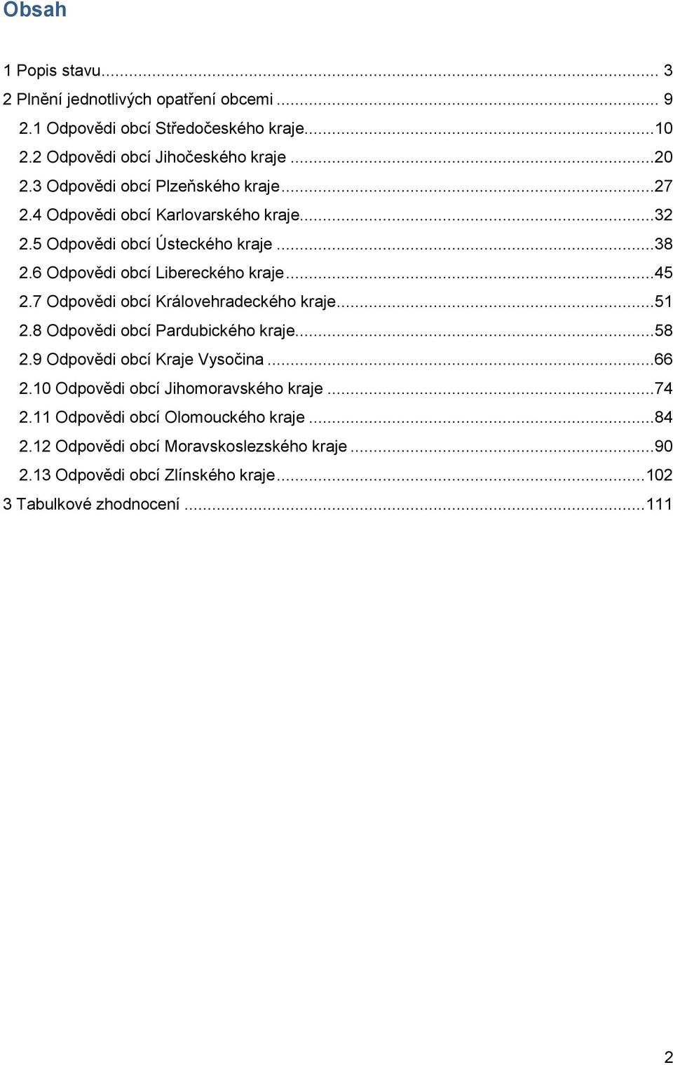 7 Odpovědi obcí Královehradeckého kraje...51 2.8 Odpovědi obcí Pardubického kraje...58 2.9 Odpovědi obcí Kraje Vysočina...66 2.