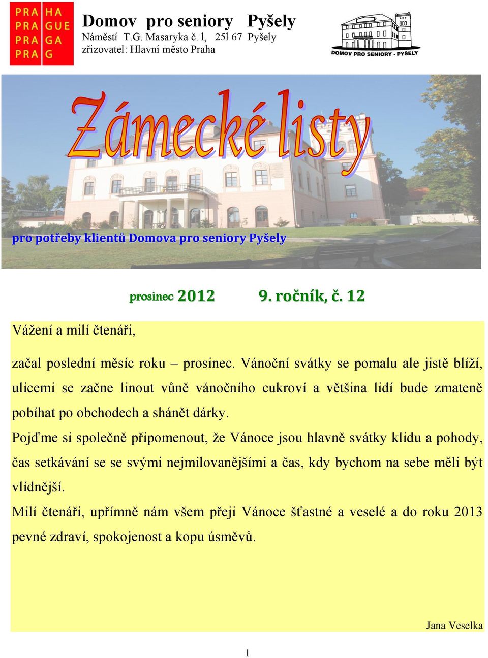 Vánoční svátky se pomalu ale jistě blíží, ulicemi se začne linout vůně vánočního cukroví a většina lidí bude zmateně pobíhat po obchodech a shánět dárky.