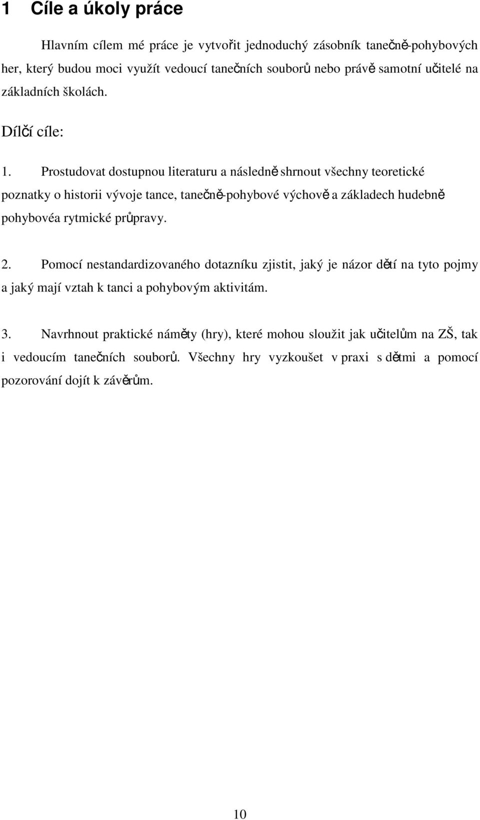 Prostudovat dostupnou literaturu a následně shrnout všechny teoretické poznatky o historii vývoje tance, tanečně-pohybové výchově a základech hudebně pohybovéa rytmické průpravy.