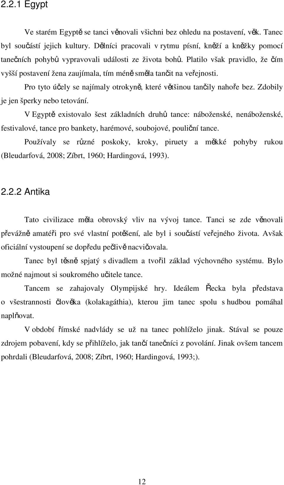 Platilo však pravidlo, že čím vyšší postavení žena zaujímala, tím méně směla tančit na veřejnosti. Pro tyto účely se najímaly otrokyně, které většinou tančily nahoře bez.