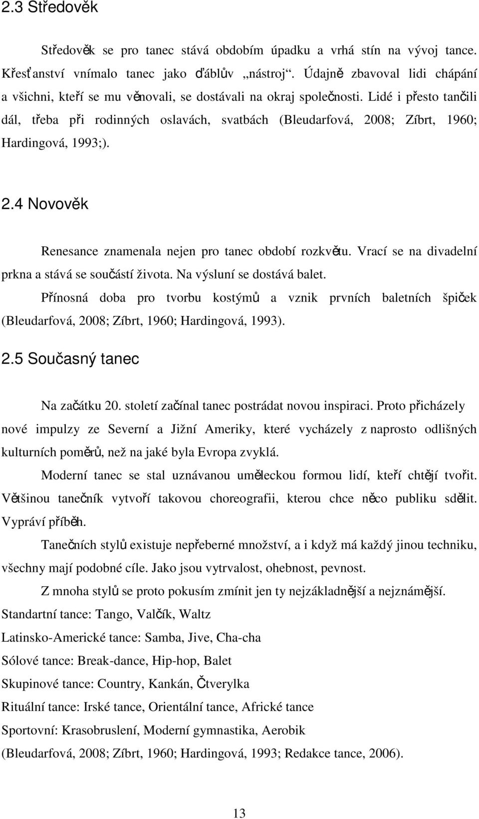 Lidé i přesto tančili dál, třeba při rodinných oslavách, svatbách (Bleudarfová, 2008; Zíbrt, 1960; Hardingová, 1993;). 2.4 Novověk Renesance znamenala nejen pro tanec období rozkvětu.