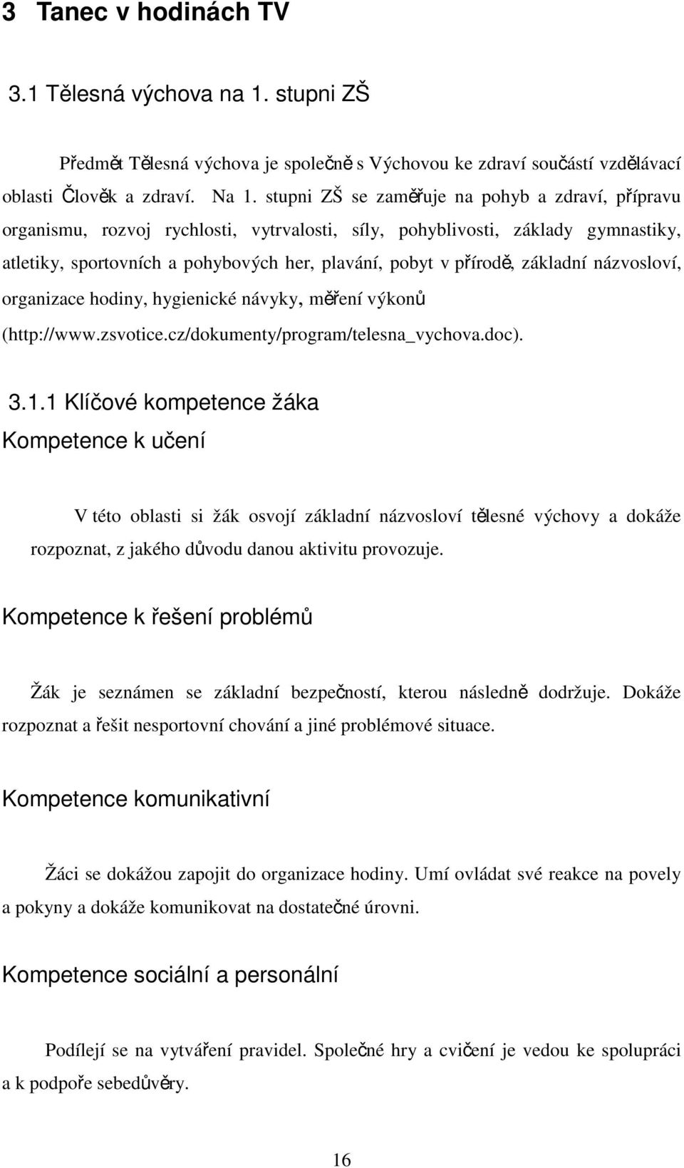 základní názvosloví, organizace hodiny, hygienické návyky, měření výkonů (http://www.zsvotice.cz/dokumenty/program/telesna_vychova.doc). 3.1.