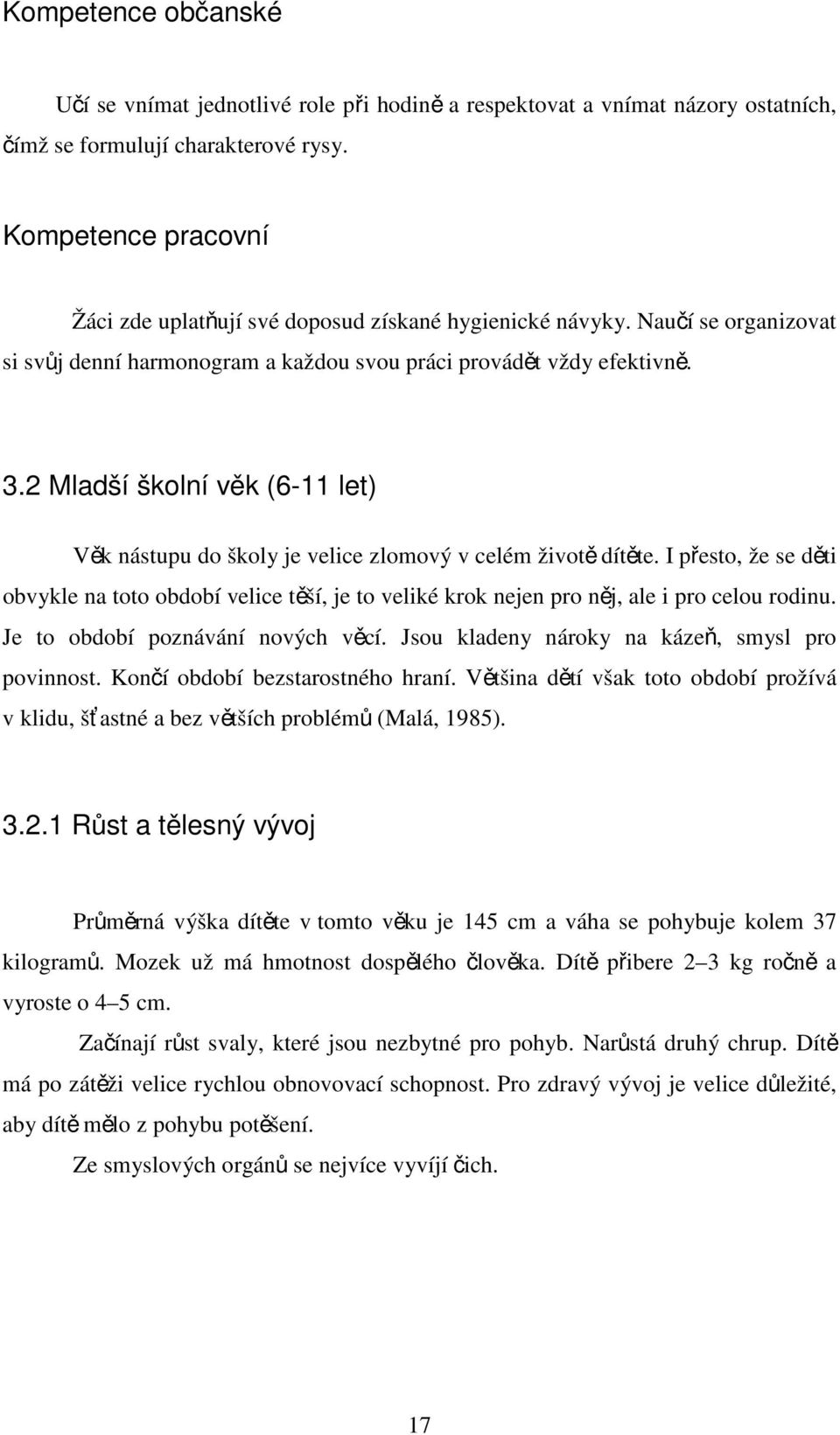 2 Mladší školní věk (6-11 let) Věk nástupu do školy je velice zlomový v celém životě dítěte.