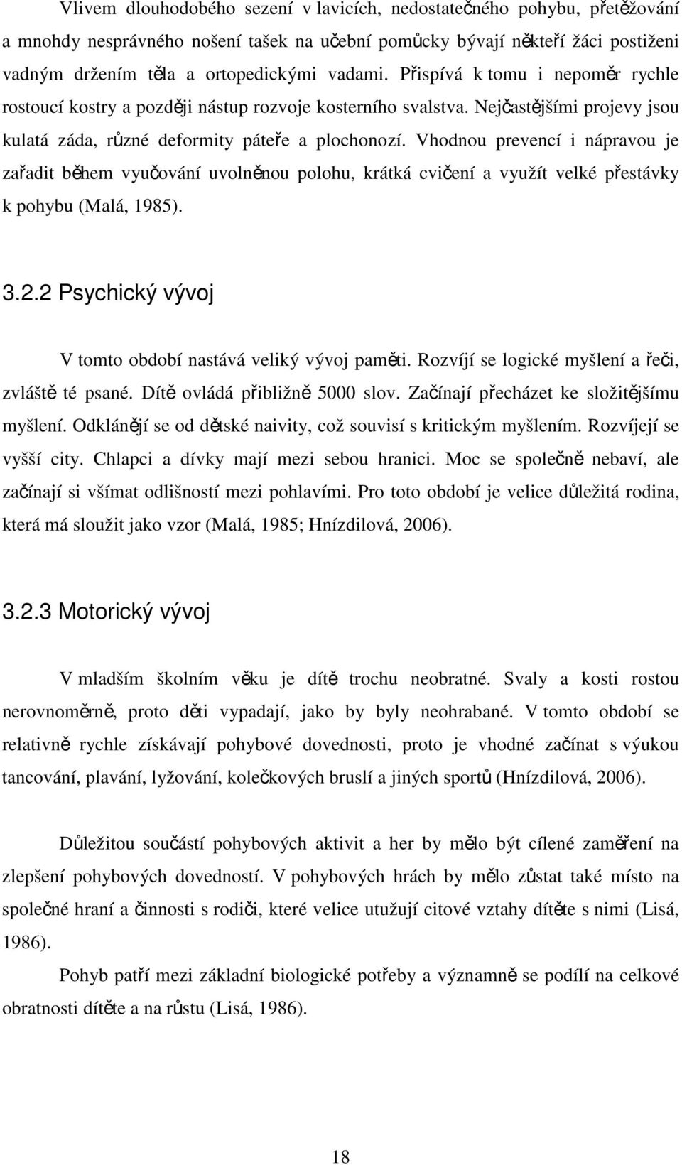 Vhodnou prevencí i nápravou je zařadit během vyučování uvolněnou polohu, krátká cvičení a využít velké přestávky k pohybu (Malá, 1985). 3.2.