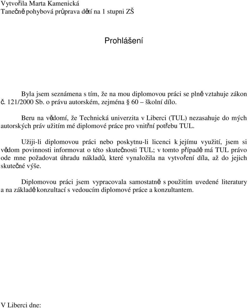 Užiji-li diplomovou práci nebo poskytnu-li licenci k jejímu využití, jsem si vědom povinnosti informovat o této skutečnosti TUL; v tomto případě má TUL právo ode mne požadovat úhradu nákladů,