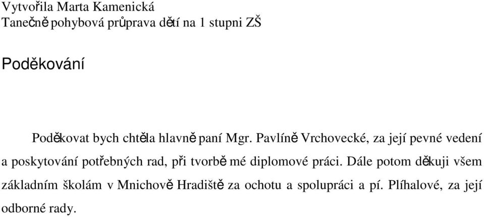 Pavlíně Vrchovecké, za její pevné vedení a poskytování potřebných rad, při tvorbě mé