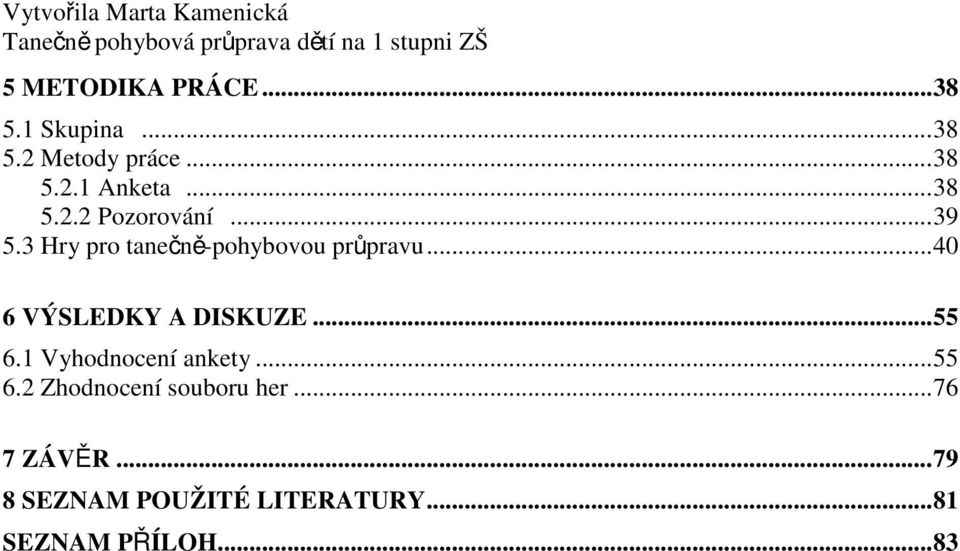 3 Hry pro tanečně-pohybovou průpravu...40 6 VÝSLEDKY A DISKUZE...55 6.1 Vyhodnocení ankety.