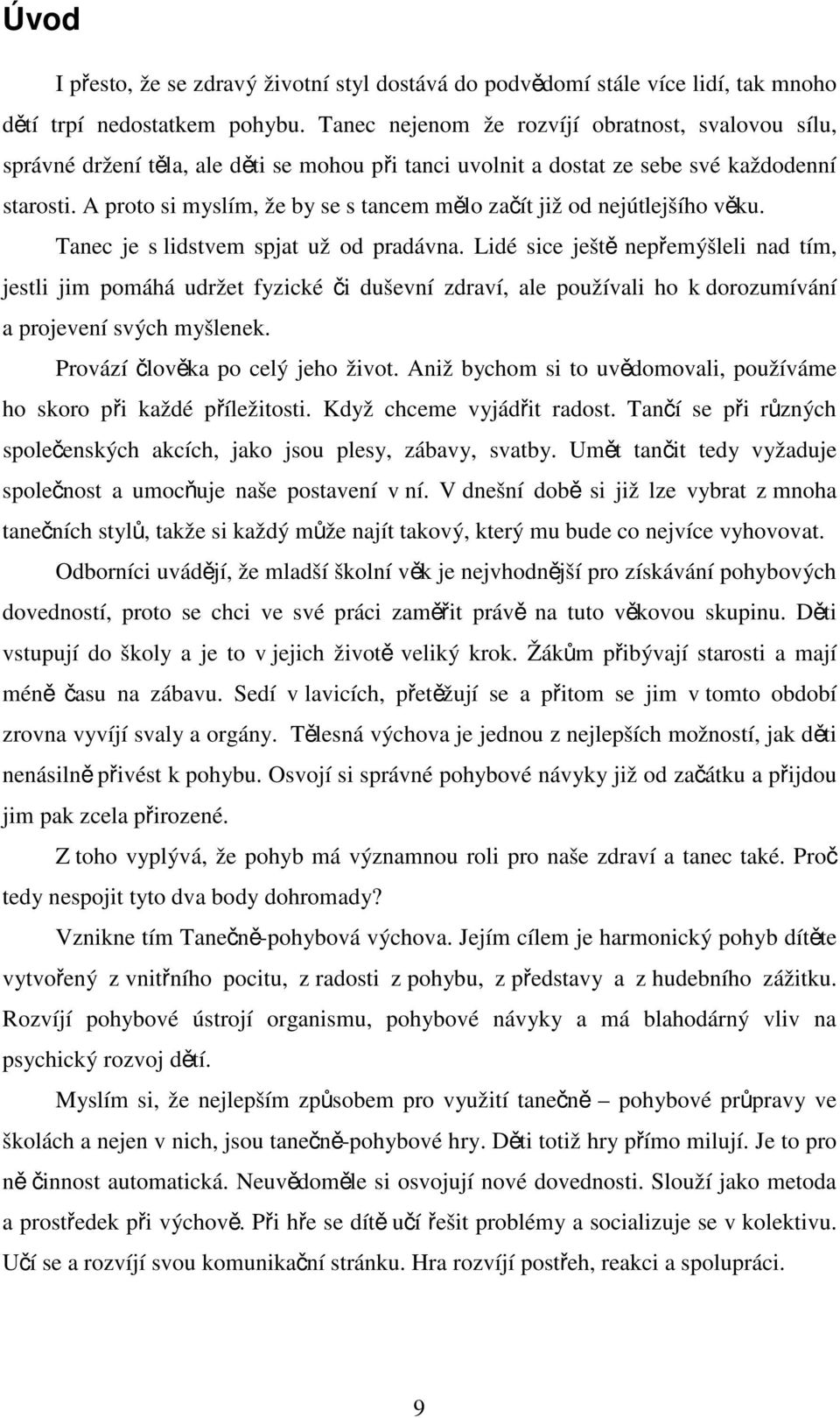 A proto si myslím, že by se s tancem mělo začít již od nejútlejšího věku. Tanec je s lidstvem spjat už od pradávna.