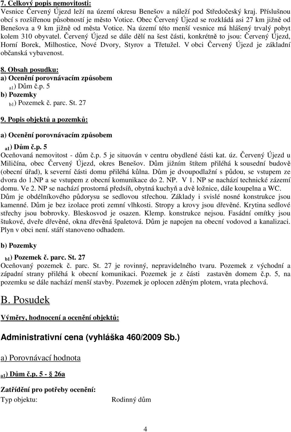 Červený Újezd se dále dělí na šest části, konkrétně to jsou: Červený Újezd, Horní Borek, Milhostice, Nové Dvory, Styrov a Třetužel. V obci Červený Újezd je základní občanská vybavenost. 8.