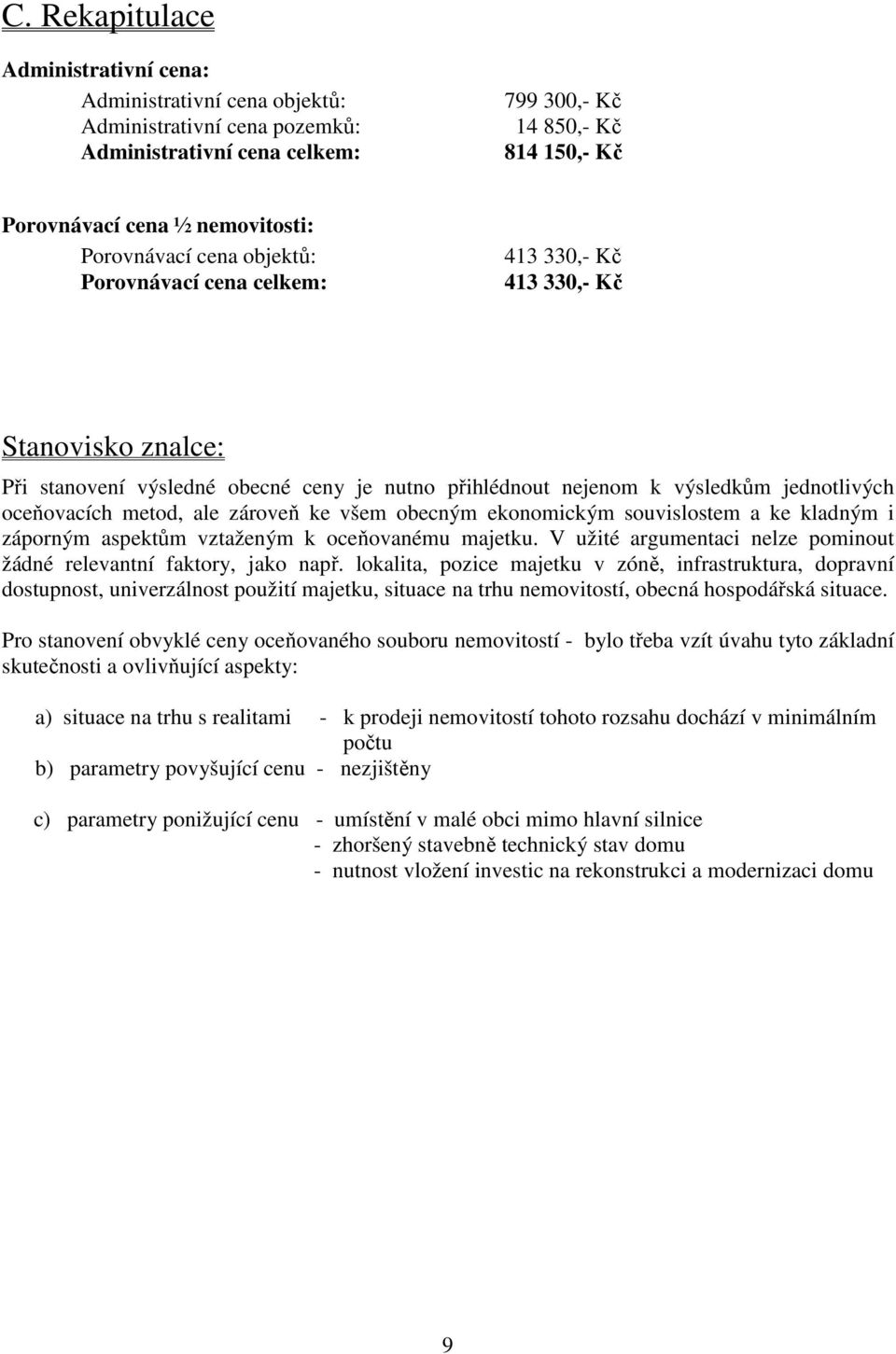 metod, ale zároveň ke všem obecným ekonomickým souvislostem a ke kladným i záporným aspektům vztaženým k oceňovanému majetku. V užité argumentaci nelze pominout žádné relevantní faktory, jako např.