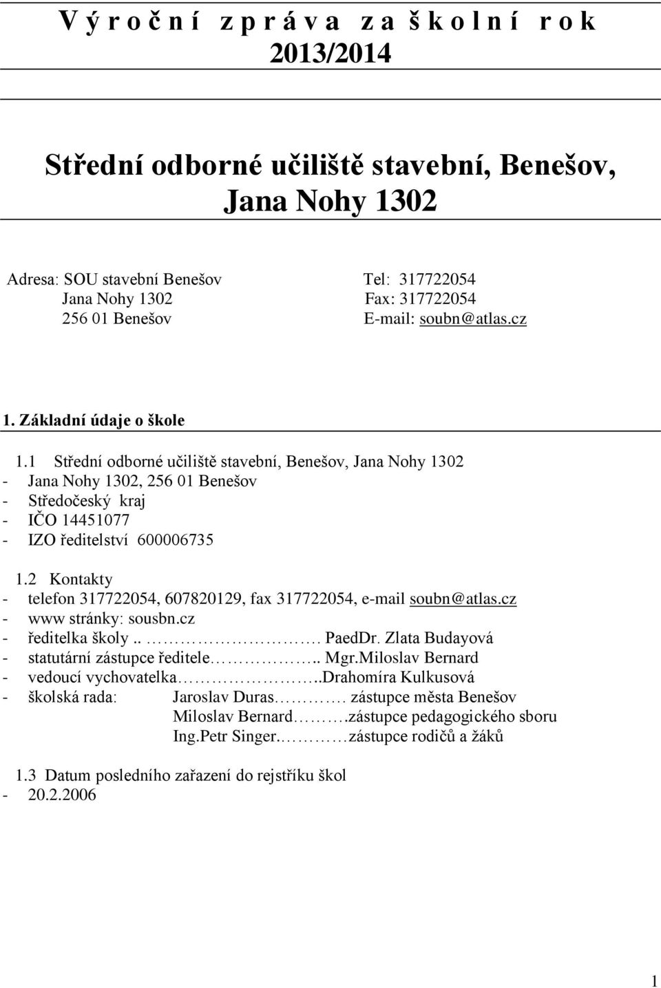 1 Střední odborné učiliště stavební, Benešov, Jana Nohy 1302 - Jana Nohy 1302, 256 01 Benešov - Středočeský kraj - IČO 14451077 - IZO ředitelství 600006735 1.