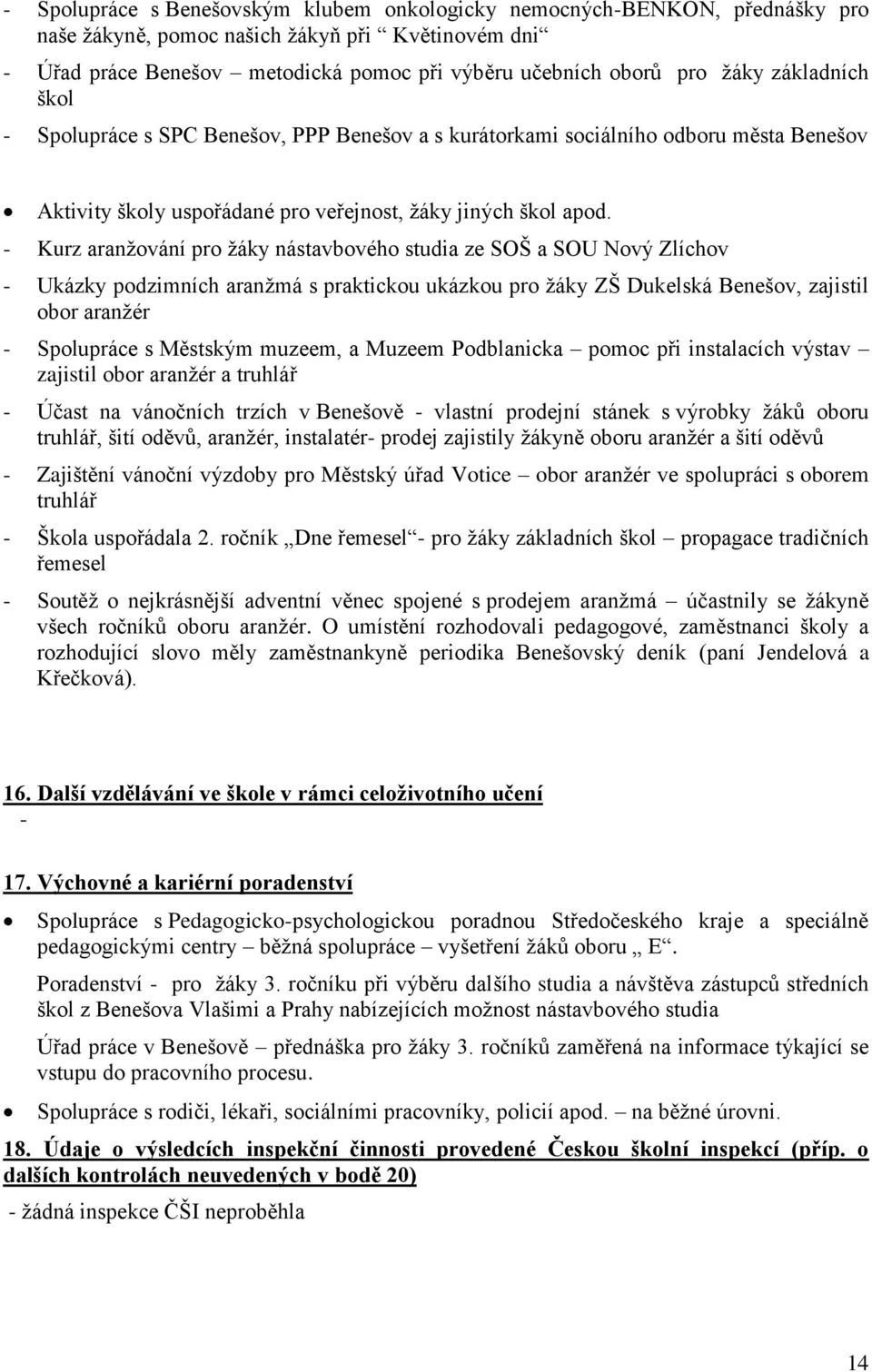 - Kurz aranžování pro žáky nástavbového studia ze SOŠ a SOU Nový Zlíchov - Ukázky podzimních aranžmá s praktickou ukázkou pro žáky ZŠ Dukelská Benešov, zajistil obor aranžér - Spolupráce s Městským