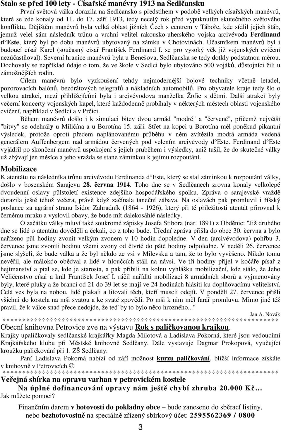 Dějištěm manévrů byla velká oblast jižních Čech s centrem v Táboře, kde sídlil jejich štáb, jemuž velel sám následník trůnu a vrchní velitel rakousko-uherského vojska arcivévoda Ferdinand d Este,