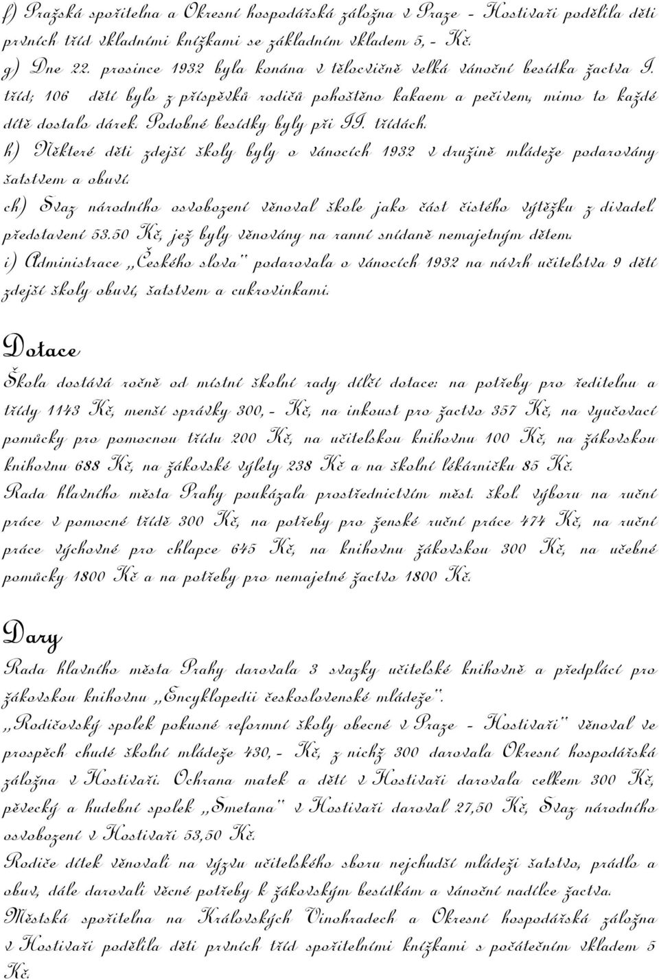 třídách. h) Některé děti zdejší školy byly o vánocích 1932 v družině mládeže podarovány šatstvem a obuví. ch) Svaz národního osvobození věnoval škole jako část čistého výtěžku z divadel.