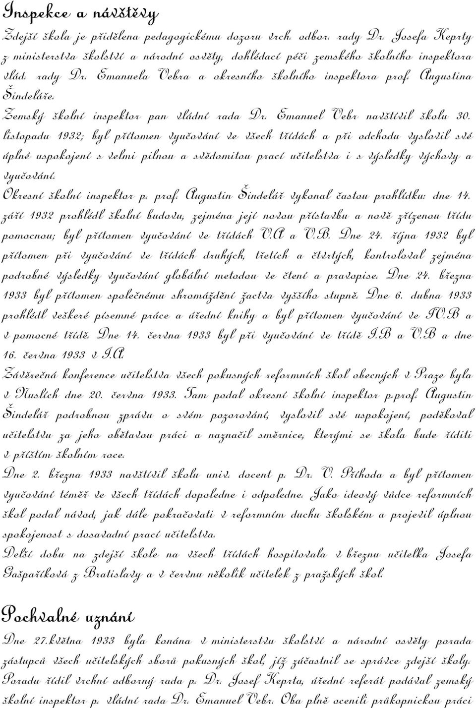 listopadu 1932; byl přítomen vyučování ve všech třídách a při odchodu vyslovil své úplné uspokojení s velmi pilnou a svědomitou prací učitelstva i s výsledky výchovy a vyučování.