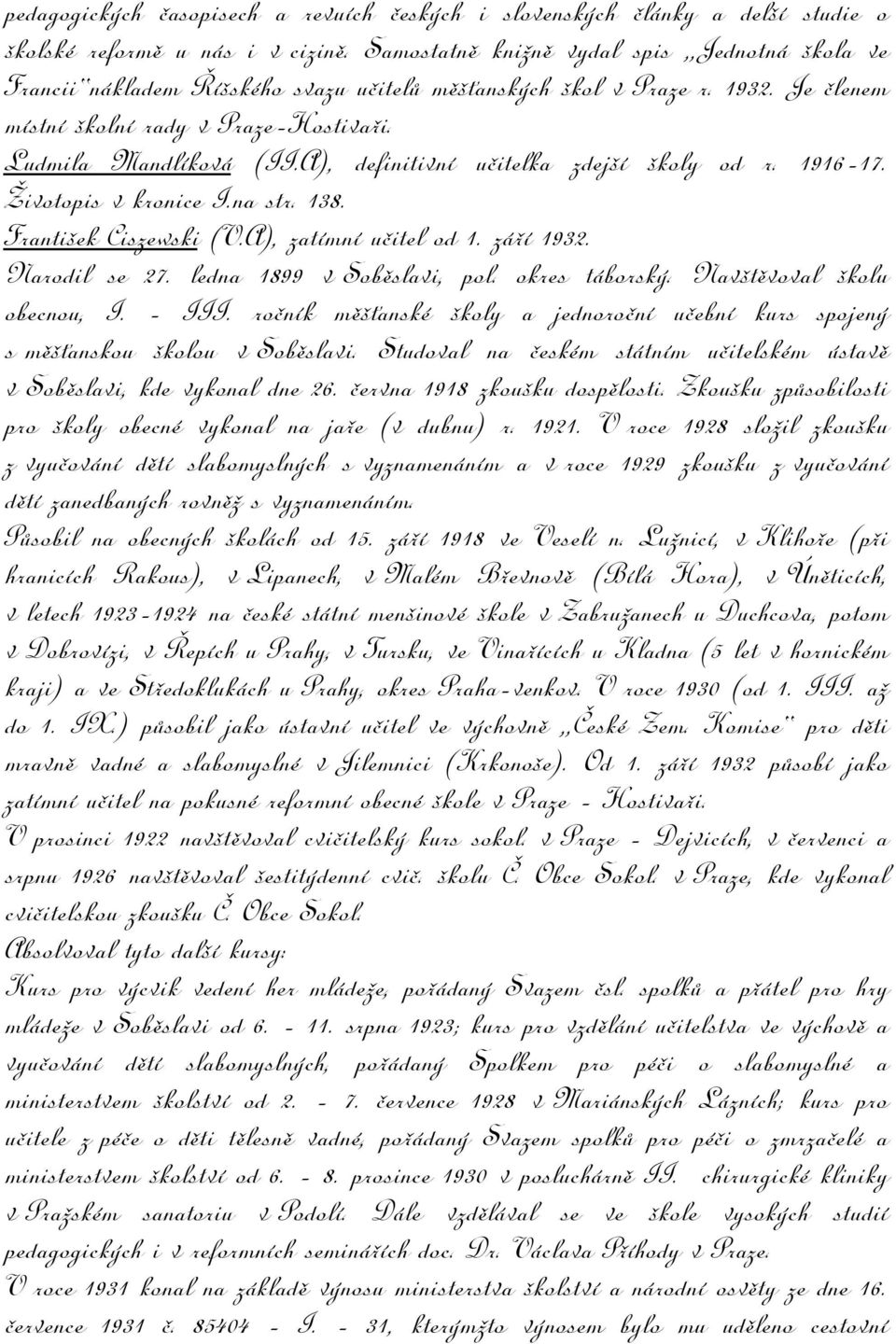 A), definitivní učitelka zdejší školy od r. 1916-17. Životopis v kronice I.na str. 138. František Ciszewski (V.A), zatímní učitel od 1. září 1932. Narodil se 27. ledna 1899 v Soběslavi, pol.