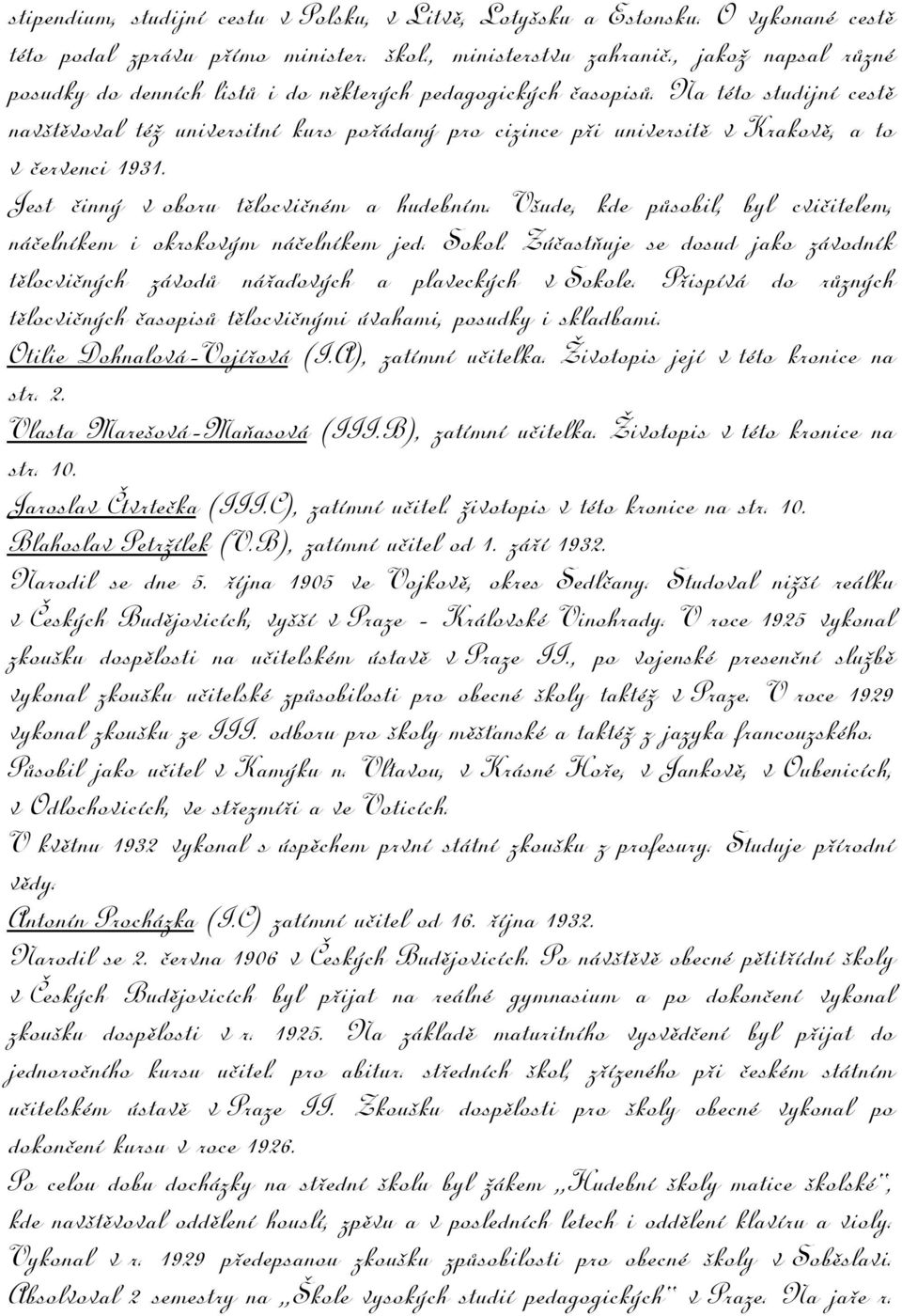 Na této studijní cestě navštěvoval též universitní kurs pořádaný pro cizince při universitě v Krakově, a to v červenci 1931. Jest činný v oboru tělocvičném a hudebním.