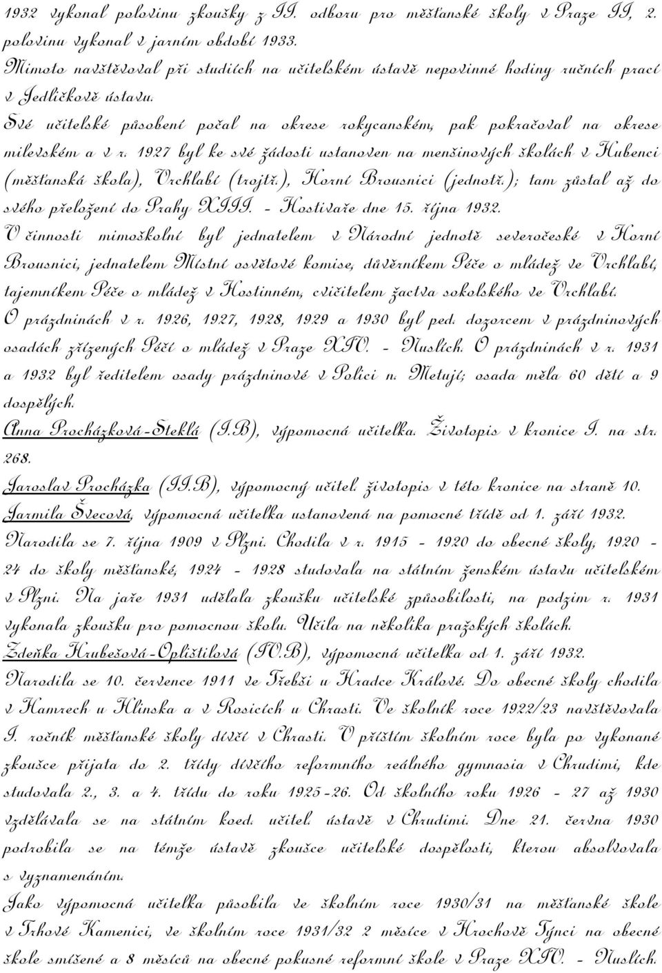 1927 byl ke své žádosti ustanoven na menšinových školách v Hubenci (měšťanská škola), Vrchlabí (trojtř.), Horní Brousnici (jednotř.); tam zůstal až do svého přeložení do Prahy XIII.