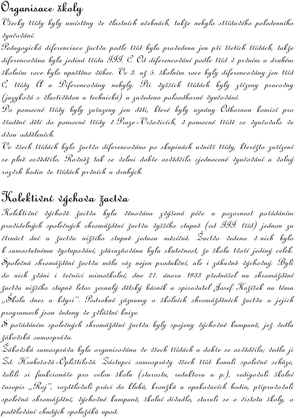 Od diferencování podle tříd v prvním a druhém školním roce bylo upuštěno vůbec. Ve 3. až 5. školním roce byly diferencovány jen tříd C, třídy A a Diferencovány nebyly.