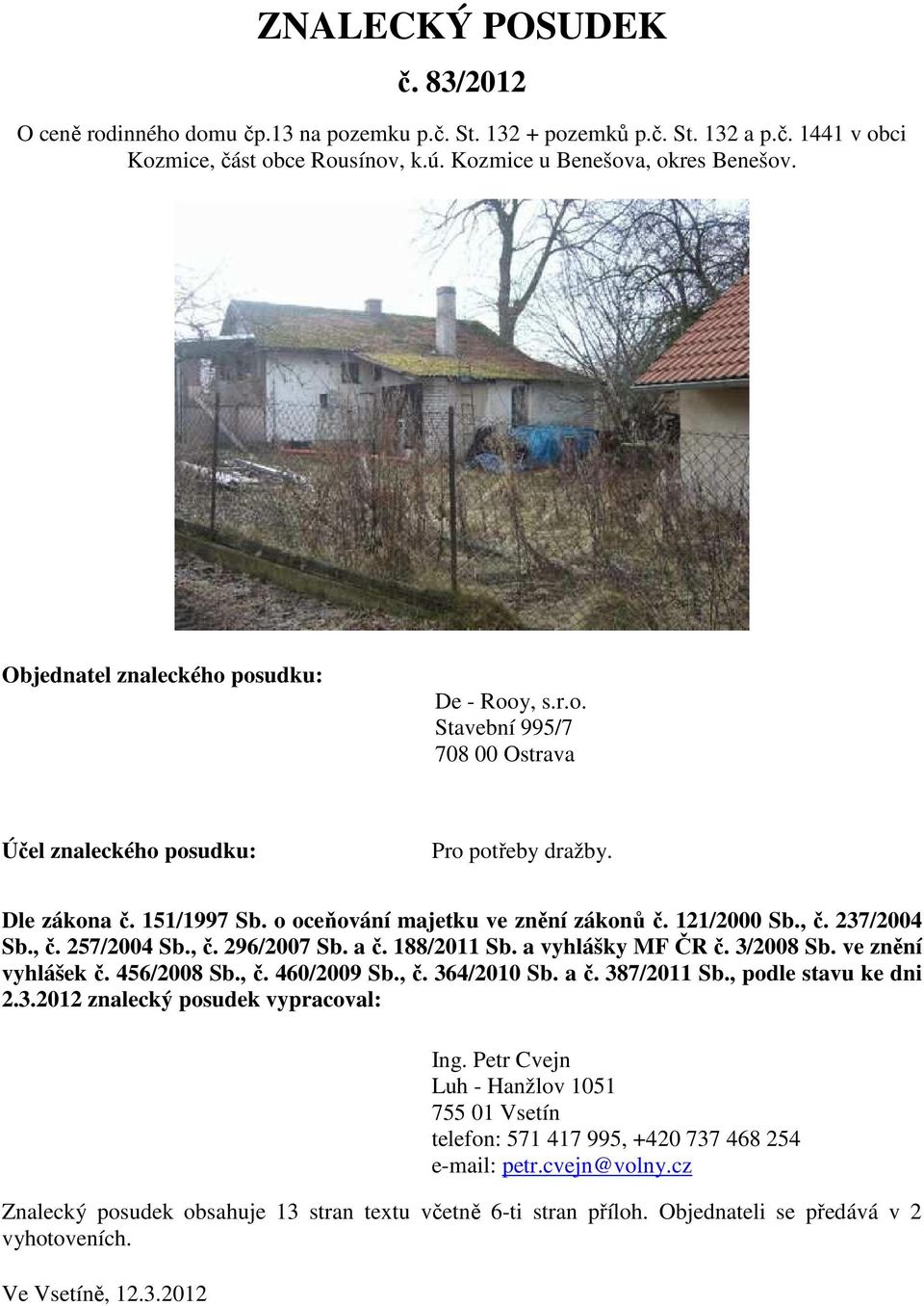 121/2000 Sb., č. 237/2004 Sb., č. 257/2004 Sb., č. 296/2007 Sb. a č. 188/2011 Sb. a vyhlášky MF ČR č. 3/2008 Sb. ve znění vyhlášek č. 456/2008 Sb., č. 460/2009 Sb., č. 364/2010 Sb. a č. 387/2011 Sb.