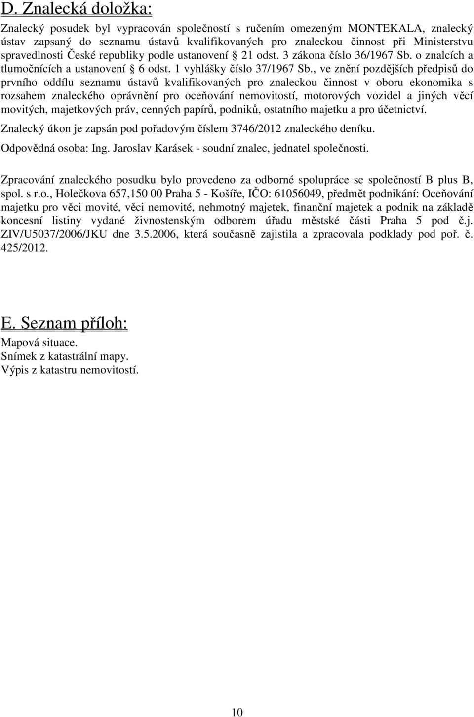 , ve znění pozdějších předpisů do prvního oddílu seznamu ústavů kvalifikovaných pro znaleckou činnost v oboru ekonomika s rozsahem znaleckého oprávnění pro oceňování nemovitostí, motorových vozidel a