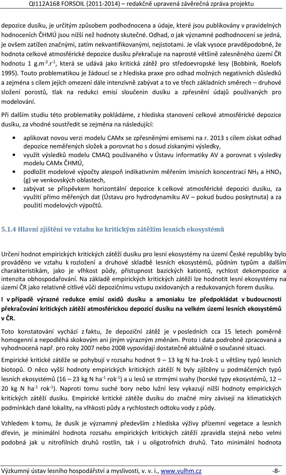 Je však vysoce pravděpodobné, že hodnota celkové atmosférické depozice dusíku překračuje na naprosté většině zalesněného území ČR hodnotu 1 g.m -2.