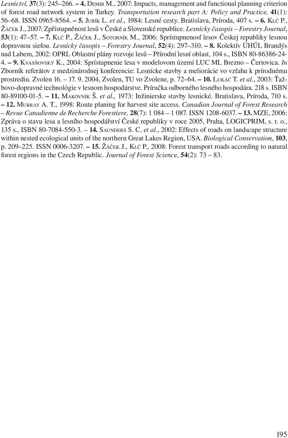 , 2007: Zpřístupněnost lesů v České a Slovenské republice. Lesnícky časopis Forestry Journal, 53(: 47 57. 7. KLČ P., ŽÁČEK J., SOTORNÍK M.