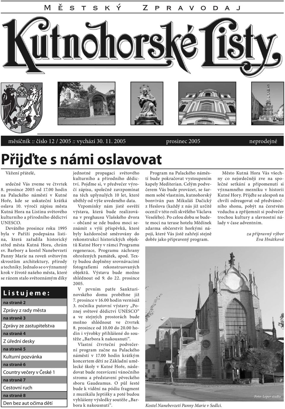 Devátého prosince roku 1995 byla v Paříži podepsána listina, která zařadila historický střed města Kutná Hora, chrám sv.
