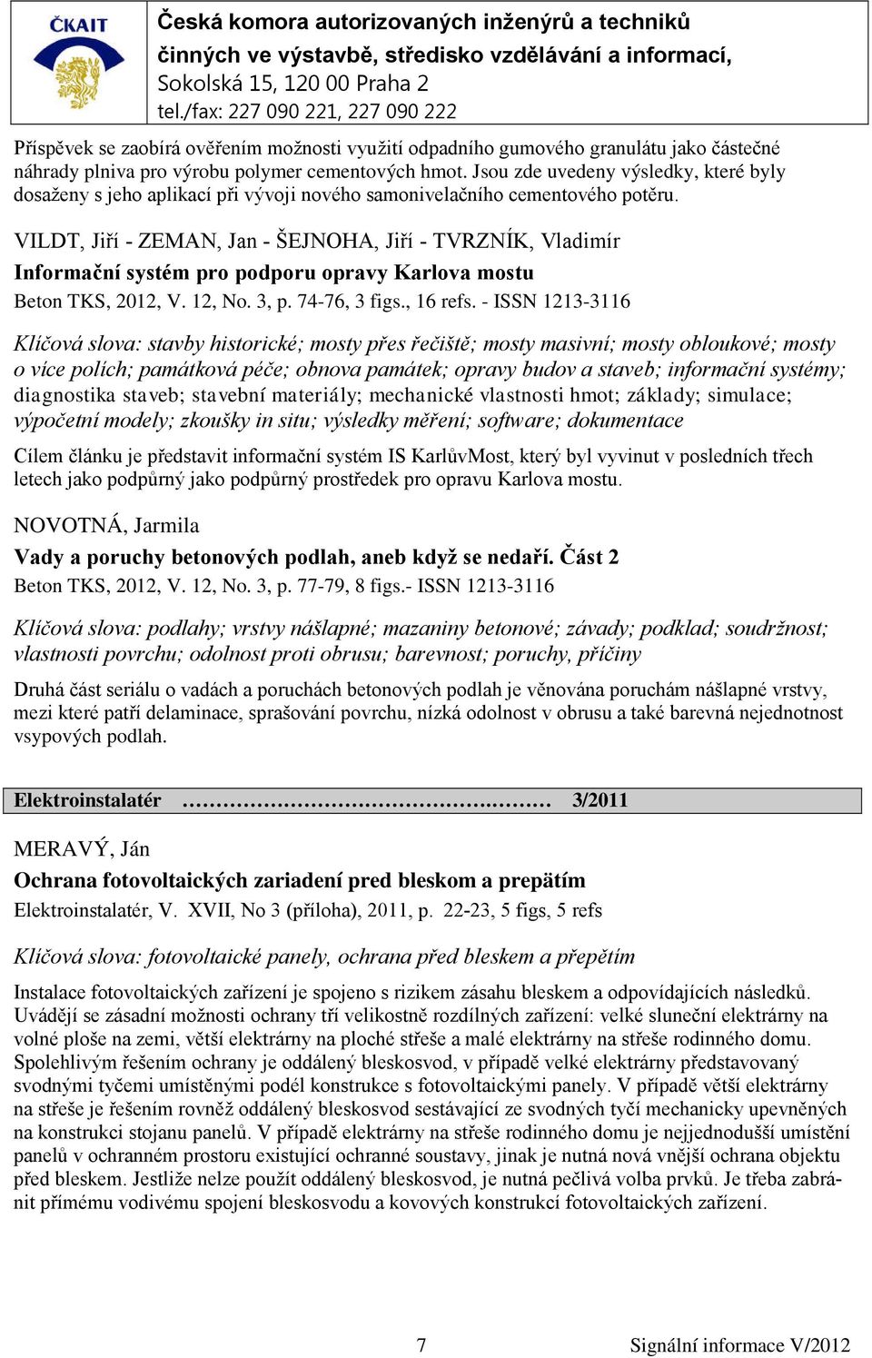 VILDT, Jiří - ZEMAN, Jan - ŠEJNOHA, Jiří - TVRZNÍK, Vladimír Informační systém pro podporu opravy Karlova mostu Beton TKS, 2012, V. 12, No. 3, p. 74-76, 3 figs., 16 refs.