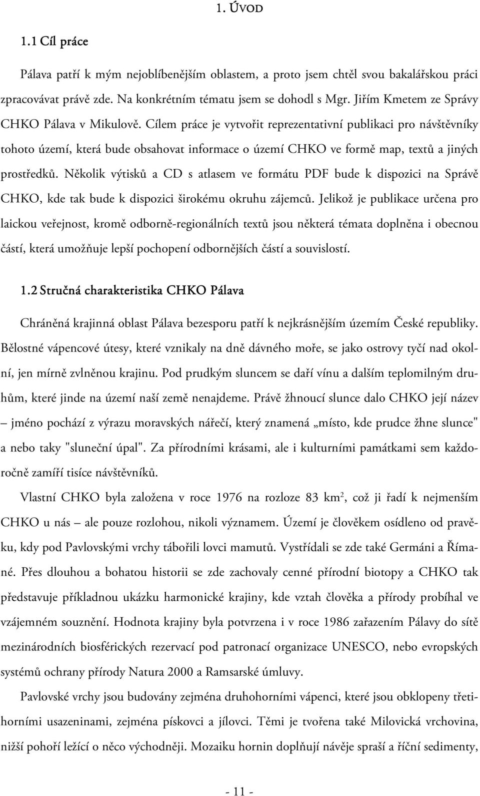 Cílem práce je vytvořit reprezentativní publikaci pro návštěvníky tohoto území, která bude obsahovat informace o území CHKO ve formě map, textů a jiných prostředků.