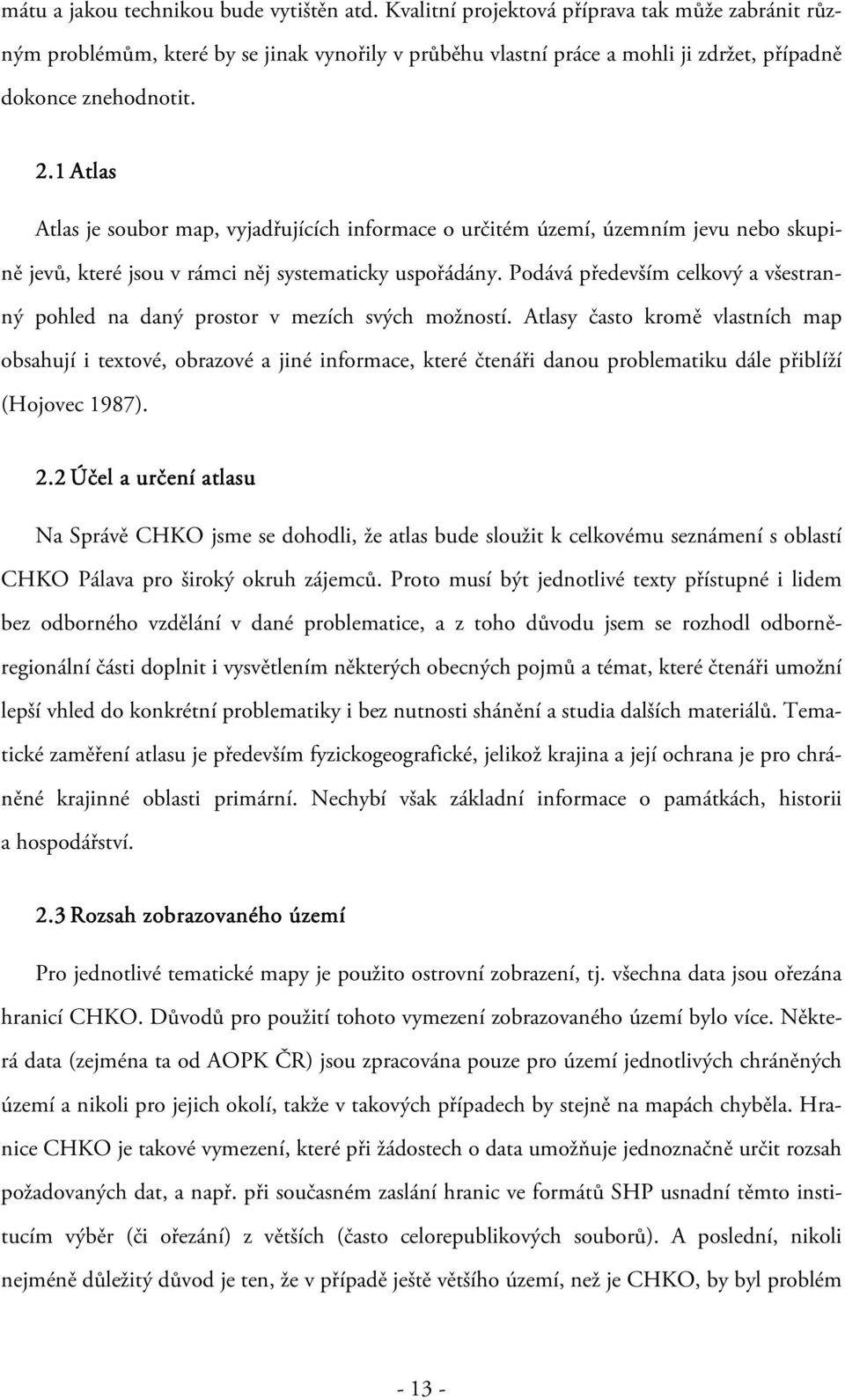 1 Atlas Atlas je soubor map, vyjadřujících informace o určitém území, územním jevu nebo skupině jevů, které jsou v rámci něj systematicky uspořádány.