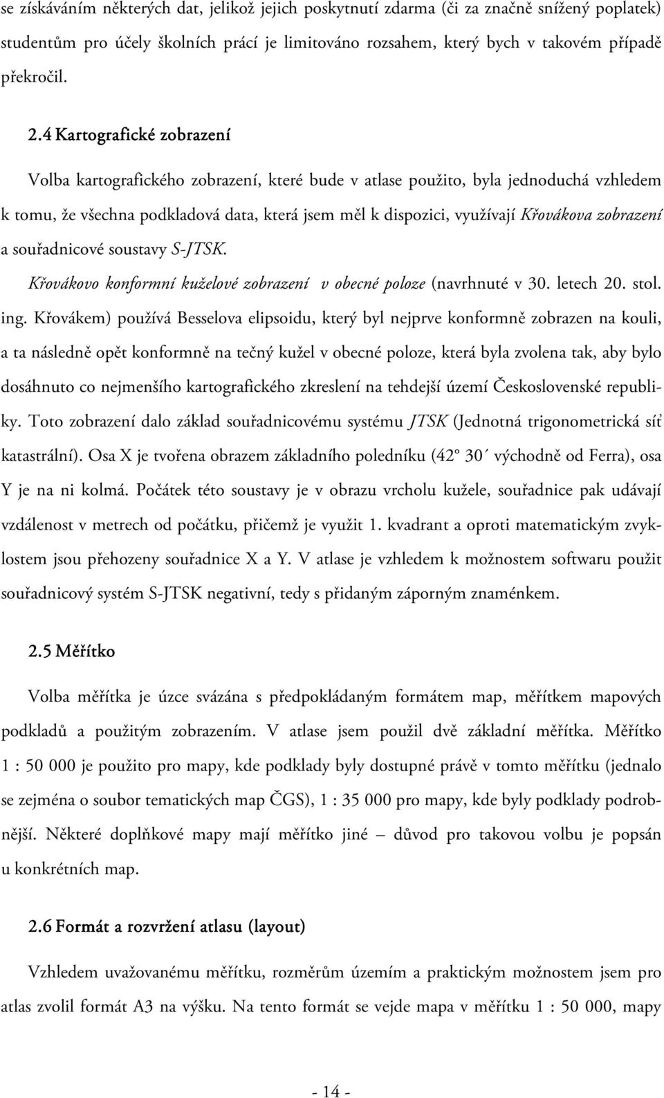 zobrazení a souřadnicové soustavy S-JTSK. Křovákovo konformní kuželové zobrazení v obecné poloze (navrhnuté v 30. letech 20. stol. ing.