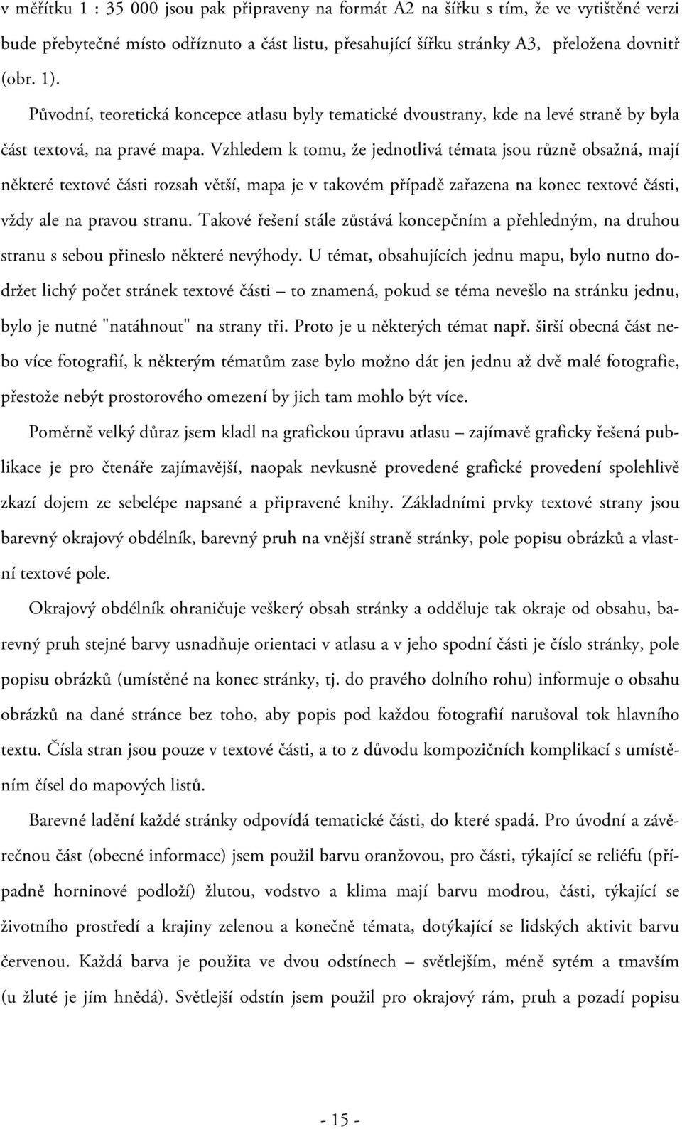 Vzhledem k tomu, že jednotlivá témata jsou různě obsažná, mají některé textové části rozsah větší, mapa je v takovém případě zařazena na konec textové části, vždy ale na pravou stranu.