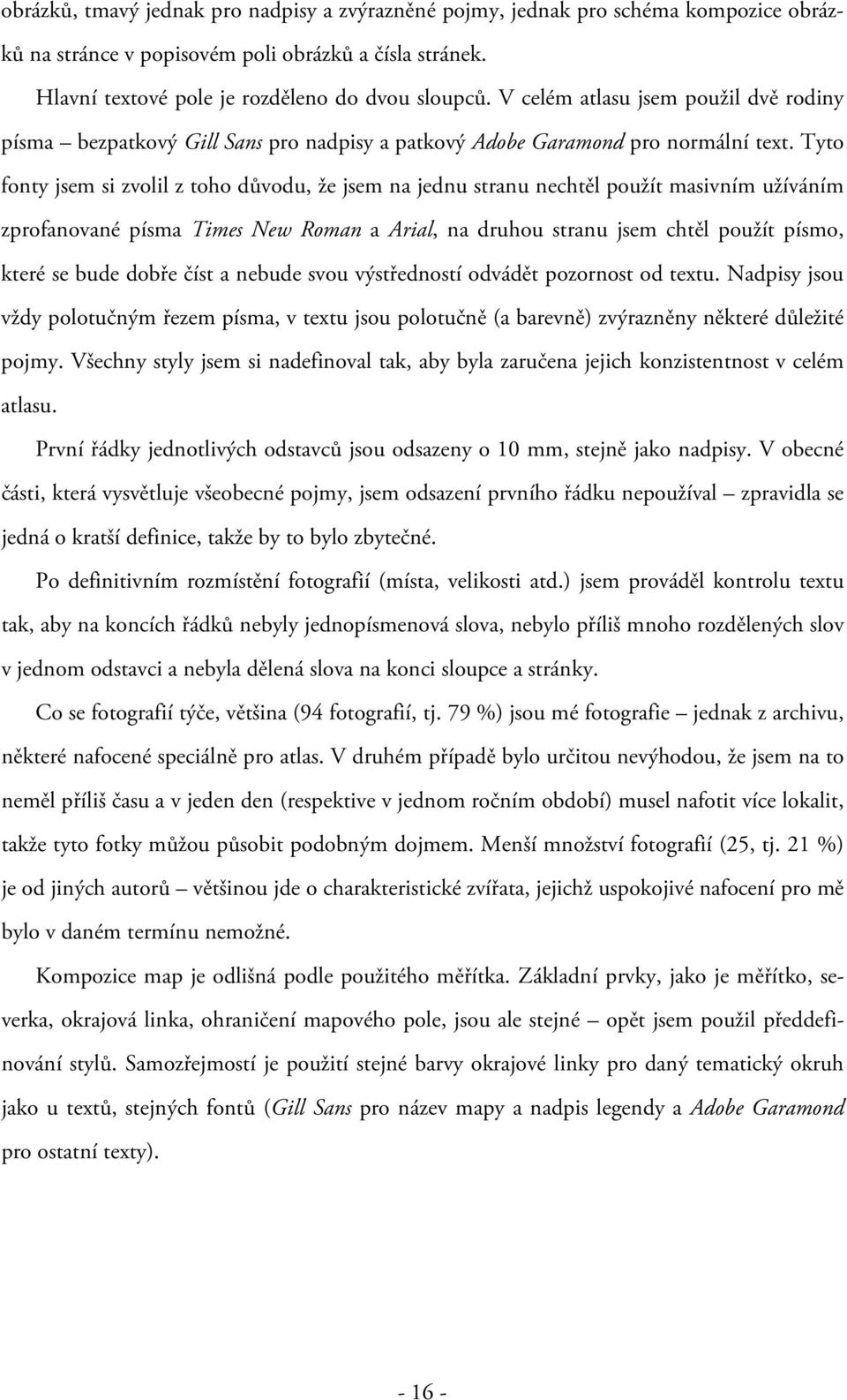 Tyto fonty jsem si zvolil z toho důvodu, že jsem na jednu stranu nechtěl použít masivním užíváním zprofanované písma Times New Roman a Arial, na druhou stranu jsem chtěl použít písmo, které se bude