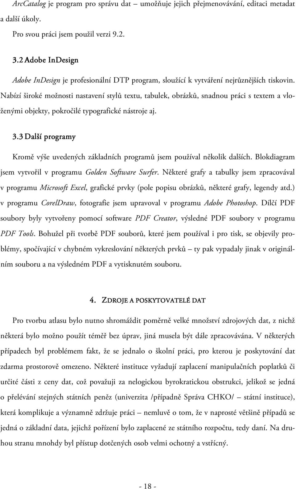 Nabízí široké možnosti nastavení stylů textu, tabulek, obrázků, snadnou práci s textem a vloženými objekty, pokročilé typografické nástroje aj. 3.